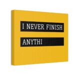 “I Never Finish Anythi” Funny Typographic Print - Canvas Wall Art - Image 3